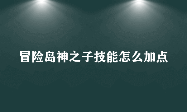 冒险岛神之子技能怎么加点