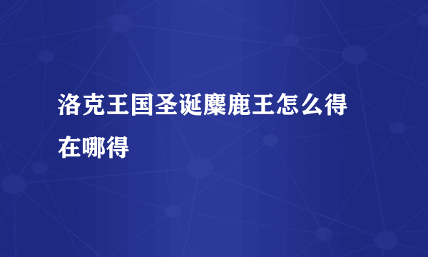 洛克王国圣诞麋鹿王怎么得 在哪得