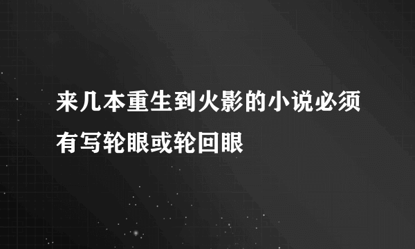 来几本重生到火影的小说必须有写轮眼或轮回眼