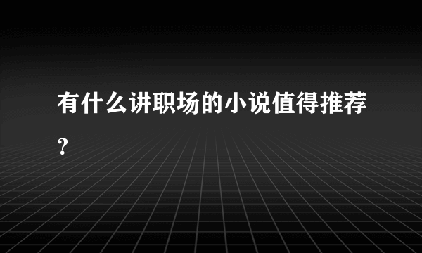 有什么讲职场的小说值得推荐？