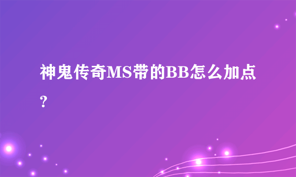 神鬼传奇MS带的BB怎么加点?