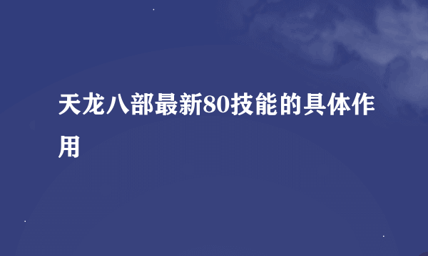 天龙八部最新80技能的具体作用