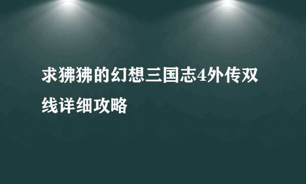 求狒狒的幻想三国志4外传双线详细攻略