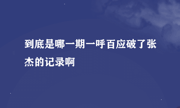 到底是哪一期一呼百应破了张杰的记录啊