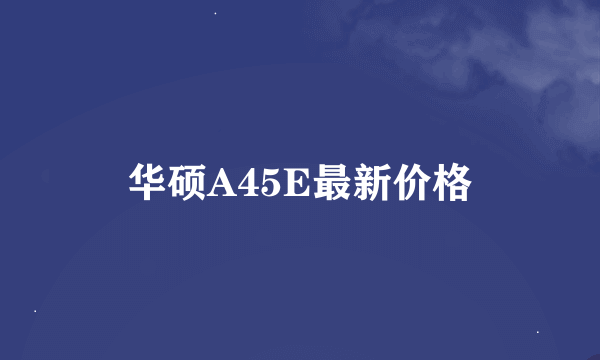 华硕A45E最新价格