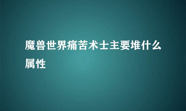 魔兽世界痛苦术士主要堆什么属性