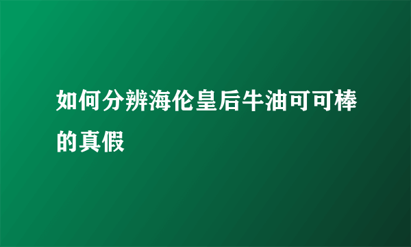 如何分辨海伦皇后牛油可可棒的真假