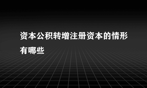 资本公积转增注册资本的情形有哪些