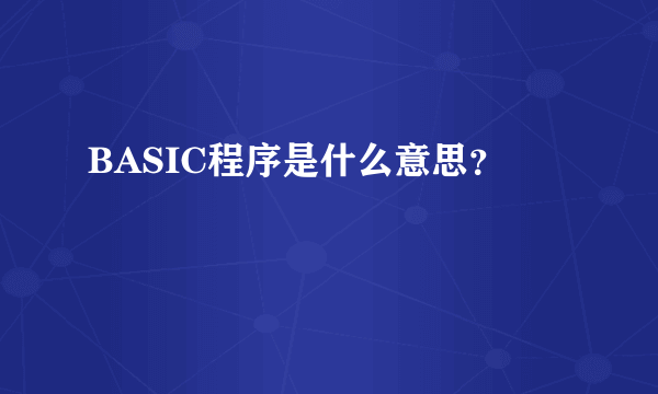 BASIC程序是什么意思？