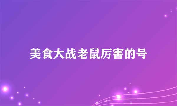 美食大战老鼠厉害的号