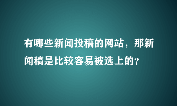 有哪些新闻投稿的网站，那新闻稿是比较容易被选上的？