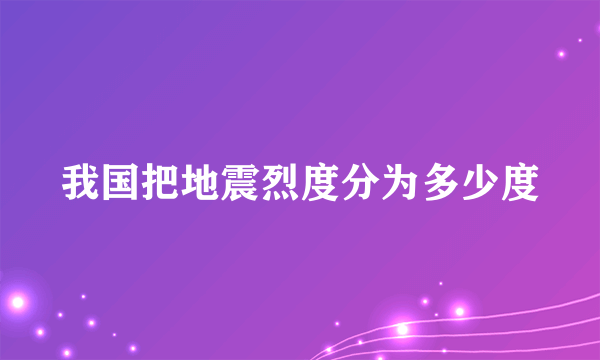 我国把地震烈度分为多少度