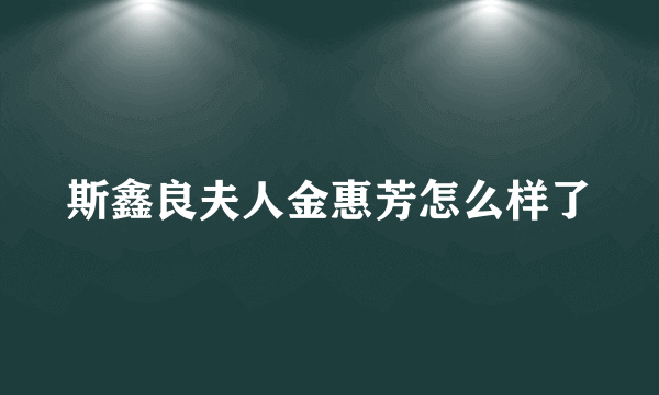 斯鑫良夫人金惠芳怎么样了