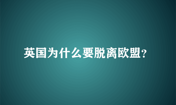 英国为什么要脱离欧盟？