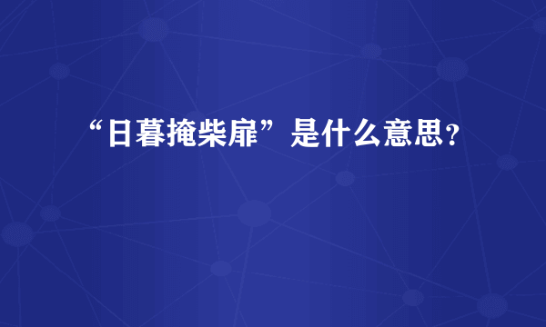 “日暮掩柴扉”是什么意思？