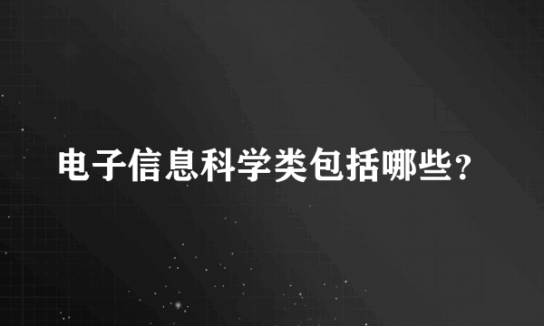 电子信息科学类包括哪些？