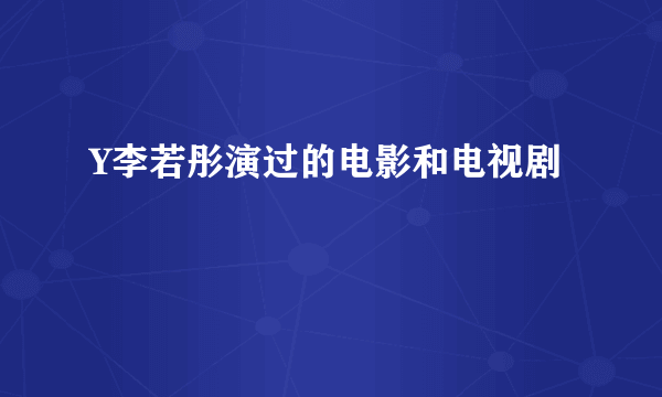 Y李若彤演过的电影和电视剧