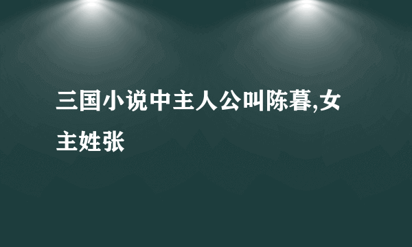 三国小说中主人公叫陈暮,女主姓张