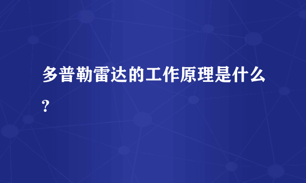 多普勒雷达的工作原理是什么？