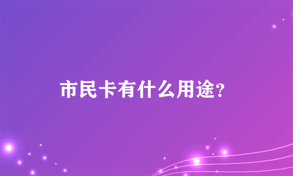 市民卡有什么用途？