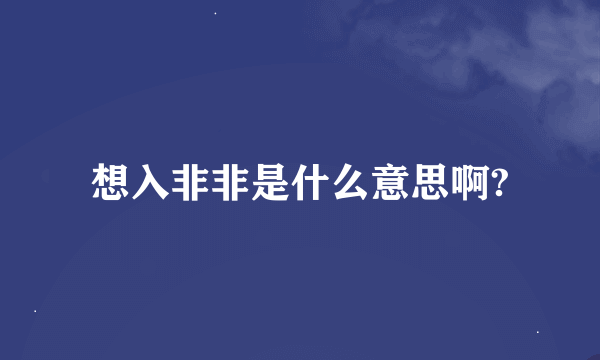 想入非非是什么意思啊?