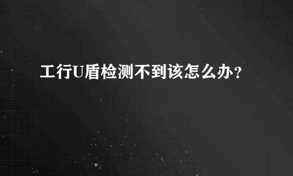 工行U盾检测不到该怎么办？