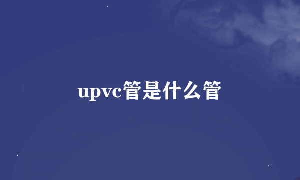 upvc管是什么管