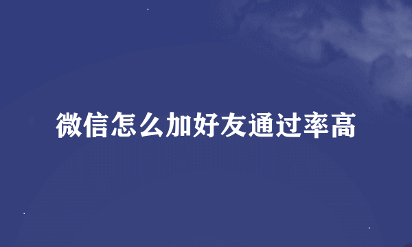 微信怎么加好友通过率高