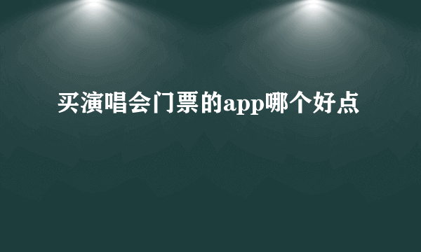 买演唱会门票的app哪个好点