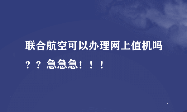 联合航空可以办理网上值机吗？？急急急！！！