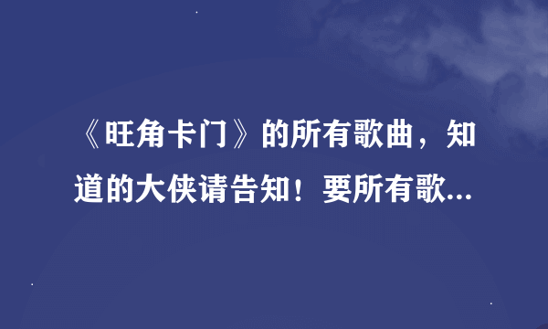 《旺角卡门》的所有歌曲，知道的大侠请告知！要所有歌曲！谢谢