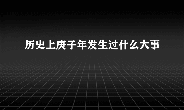 历史上庚子年发生过什么大事