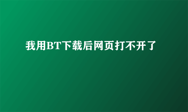 我用BT下载后网页打不开了