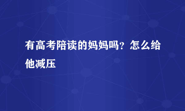 有高考陪读的妈妈吗？怎么给他减压