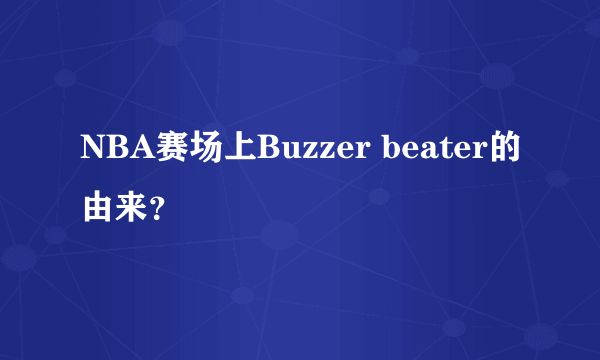 NBA赛场上Buzzer beater的由来？