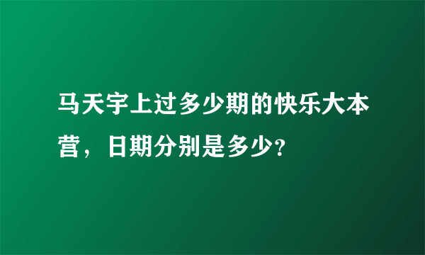 马天宇上过多少期的快乐大本营，日期分别是多少？