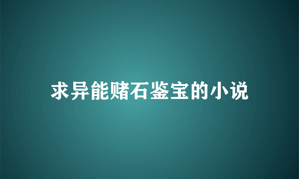 求异能赌石鉴宝的小说