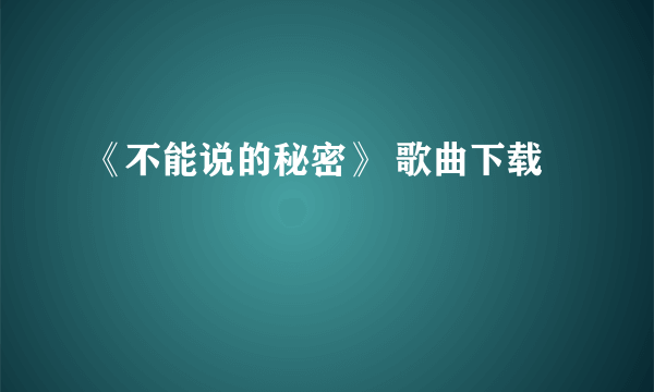 《不能说的秘密》 歌曲下载