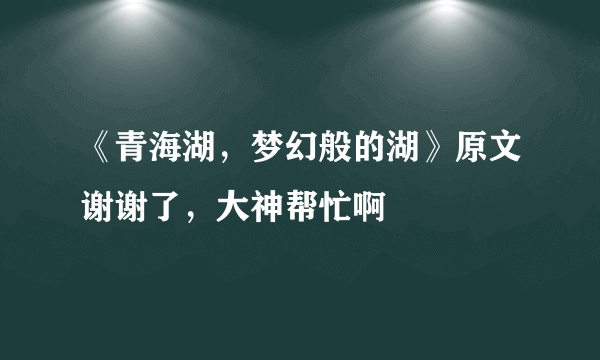 《青海湖，梦幻般的湖》原文谢谢了，大神帮忙啊