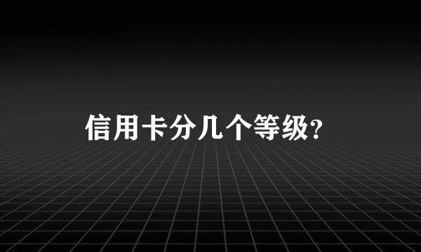 信用卡分几个等级？