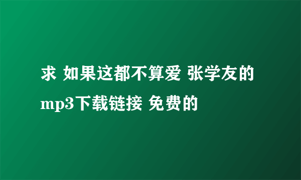 求 如果这都不算爱 张学友的mp3下载链接 免费的