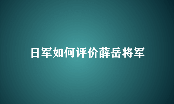 日军如何评价薛岳将军