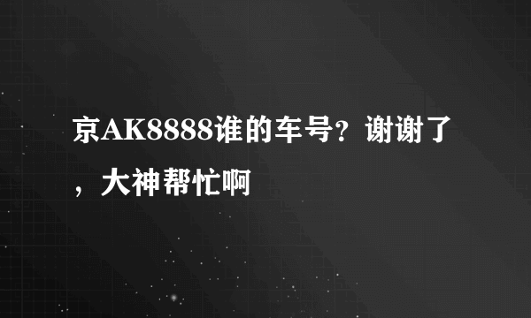 京AK8888谁的车号？谢谢了，大神帮忙啊