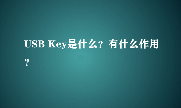 USB Key是什么？有什么作用？