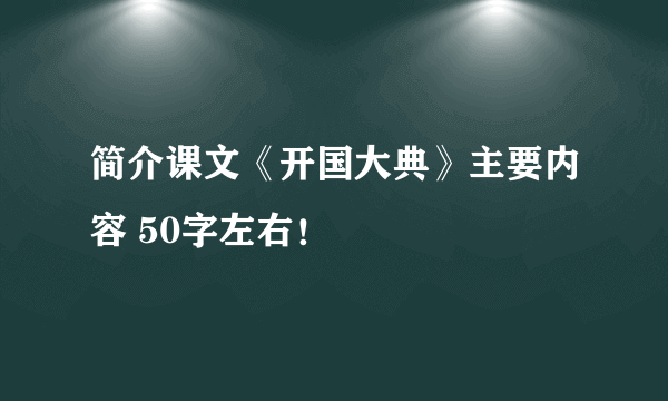 简介课文《开国大典》主要内容 50字左右！