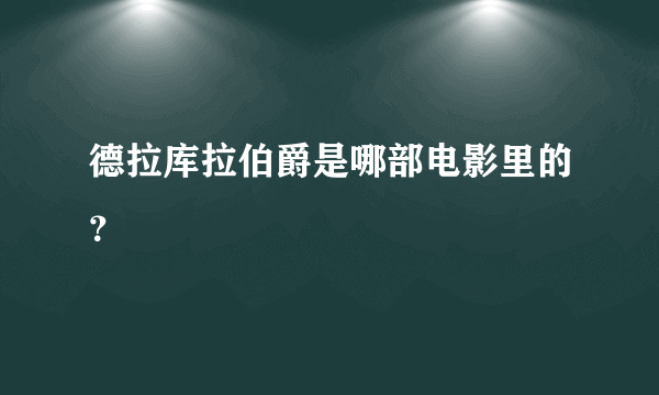 德拉库拉伯爵是哪部电影里的？