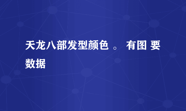 天龙八部发型颜色 。 有图 要数据