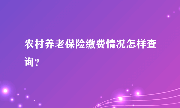 农村养老保险缴费情况怎样查询？