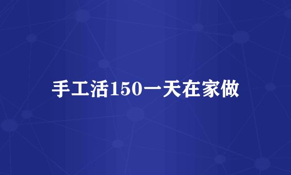 手工活150一天在家做