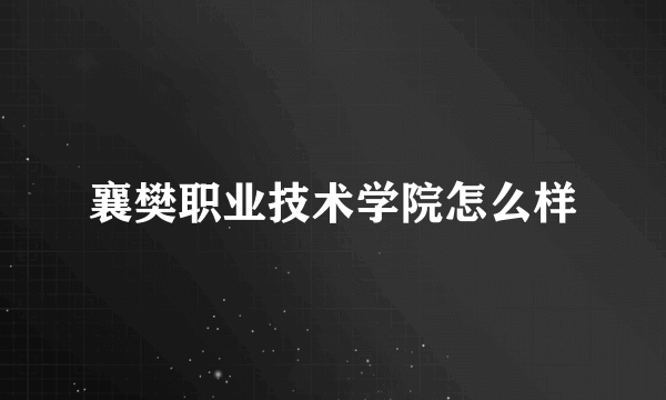 襄樊职业技术学院怎么样